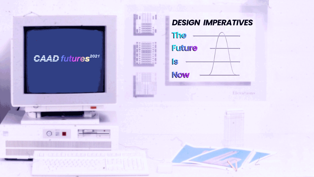 Open Call for CAADFutures 2021 | “Design Imperatives… The Future is Now!
